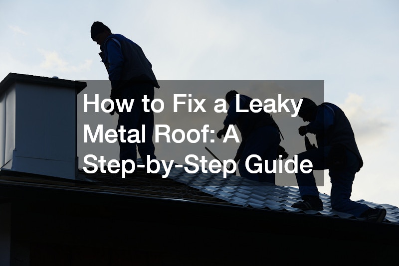 How to Fix a Leaky Metal Roof: A Step-by-Step Guide