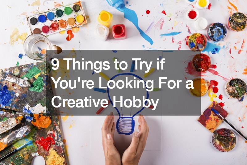 9 Things to Try If You’re Looking For a Creative Hobby